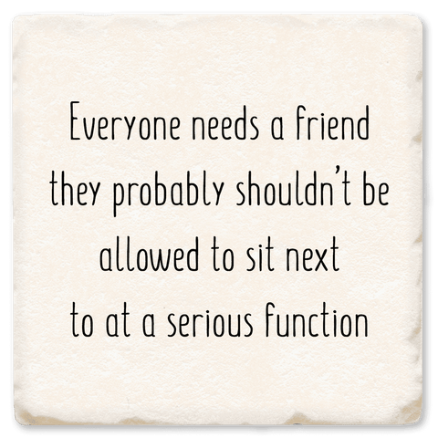 Everyone Needs A Friend - Witty Coaster