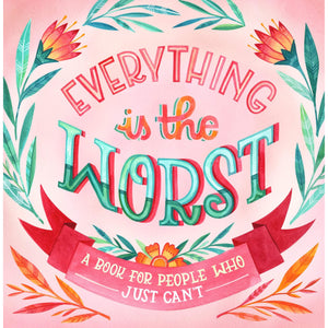 Everything Is the Worst: A Book for People Who Just Can't - Hardcover Book